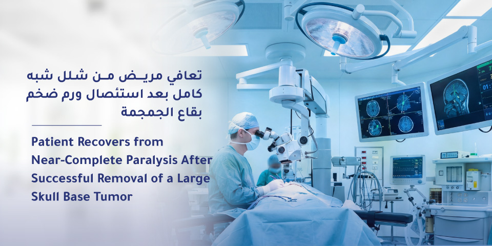 Patient Recovers from Near-Complete Paralysis After Successful Removal of a Large Skull Base Tumor at Mouwasat Hospital Dammam 